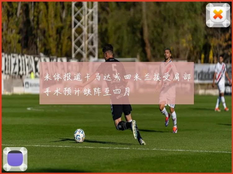 米体报道卡马达或回米兰接受肩部手术预计缺阵至四月