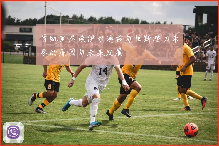 贾凯里尼谈伊尔迪兹与帕斯潜力未尽的原因与未来发展